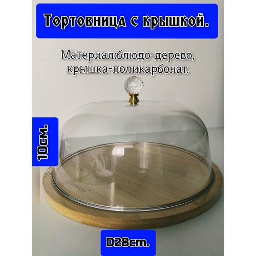 Тортовница деревянная с крышкой из поликарбоната.28см диаметр.