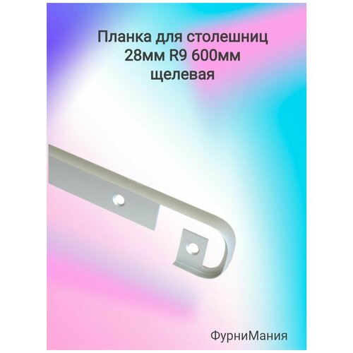 Планка для столешниц "Скиф" 28мм, R9 600мм щелевая